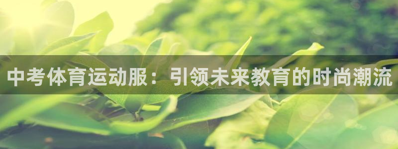 快体育冠希篮球直播在线观看：中考体育运动服：引领未来教育的时尚潮流